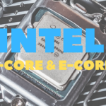 What is Intel P Core and E Core?